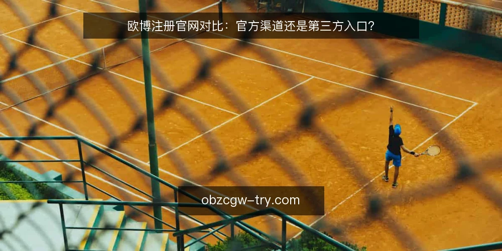 欧博注册官网对比：官方渠道还是第三方入口？ — 注册入口选择的判断标准 配图