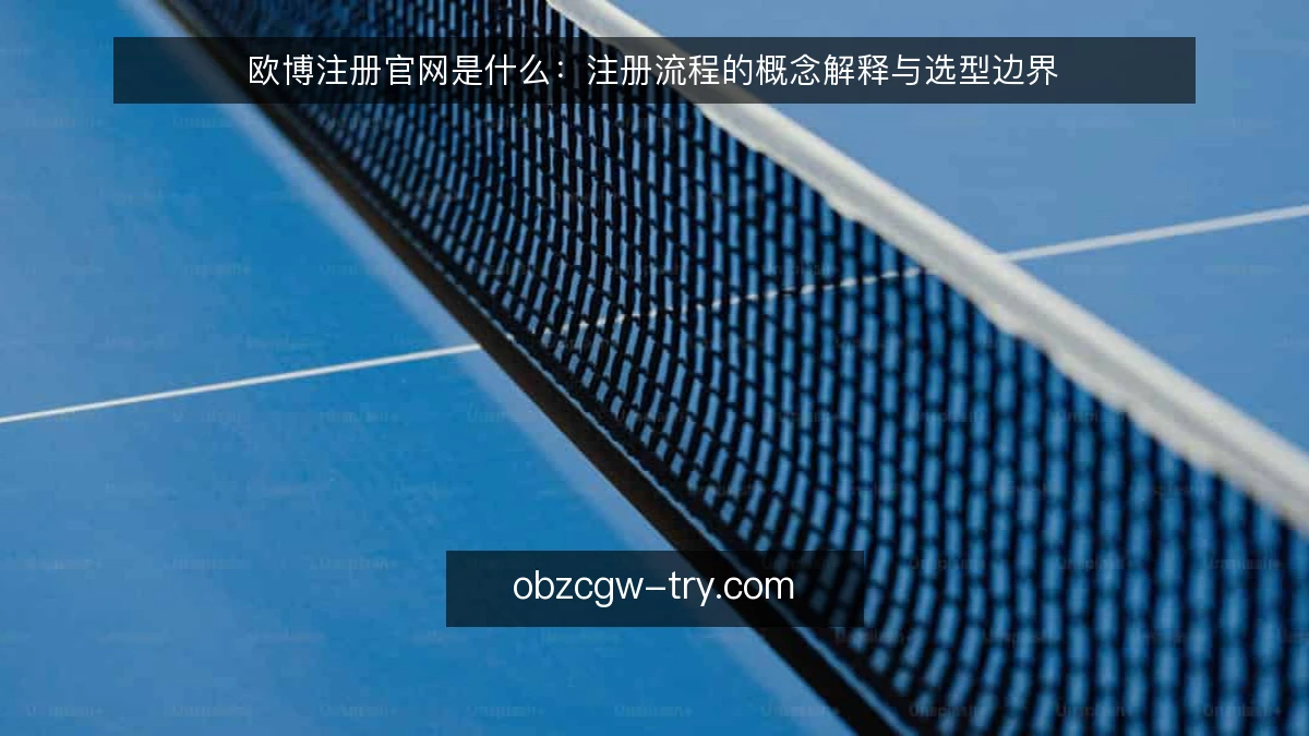 欧博注册官网是什么：注册流程的概念解释与选型边界