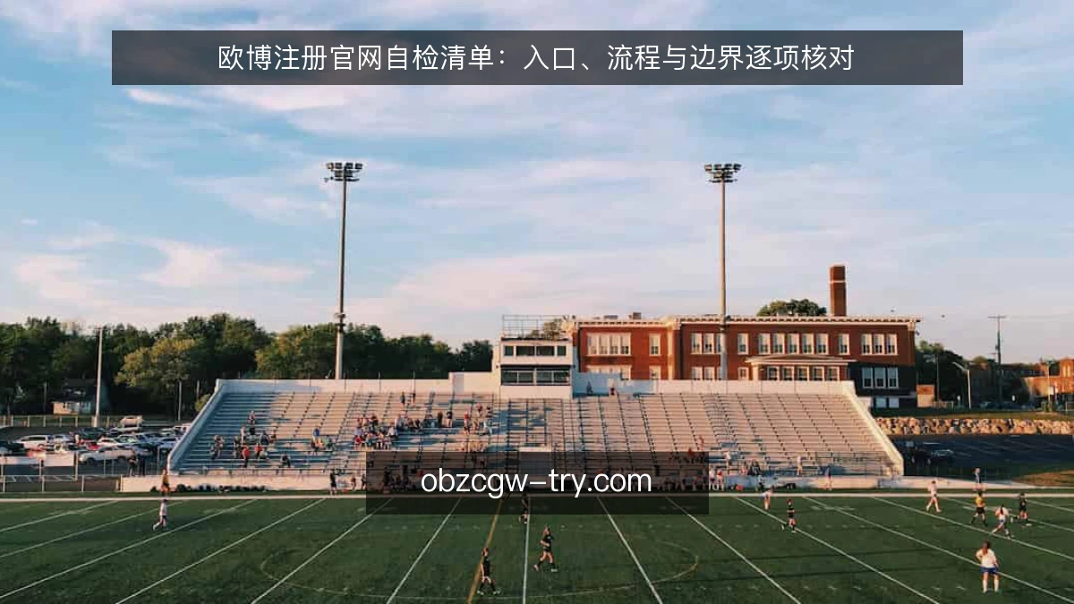 欧博注册官网自检清单：入口、流程与边界逐项核对